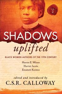 Shadows Uplifted Volume II Black Women Authors of 19th Century American Personal Narratives & Autobiographies