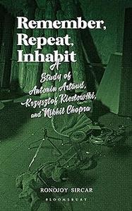 Remember, Repeat, Inhabit A Study of Antonin Artaud, Krzysztof Kieslowski and Nikhil Chopra