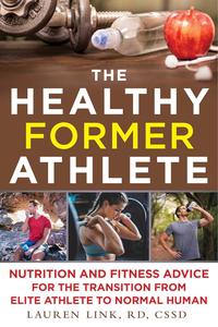 The Healthy Former Athlete Nutrition and Fitness Advice for the Transition from Elite Athlete to Normal Human