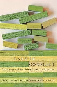 Land in Conflict Managing and Resolving Land Use Disputes