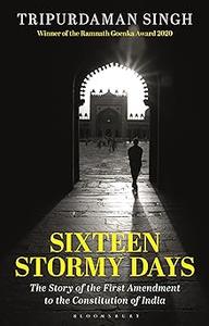 Sixteen Stormy Days The Story of the First Amendment to the Constitution of India