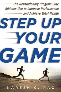 Step Up Your Game The Revolutionary Program Elite Athletes Use to Increase Performance and Achieve Total Health