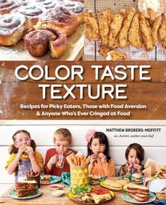 Color Taste Texture Recipes for Picky Eaters, Those with Food Aversion, and Anyone Who's Ever Cringed at Food