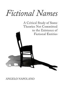 Fictional Names A Critical Study of Some Theories Not Committed to the Existence of Fictional Entities