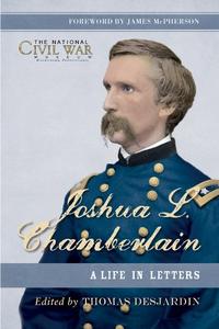 Joshua L. Chamberlain The Life in Letters of a Great Leader of the American Civil War (General Military)
