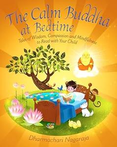 The Calm Buddha at Bedtime Tales of Wisdom, Compassion and Mindfulness to Read with Your Child