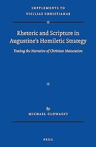 Rhetoric and Scripture in Augustines Homiletic Strategy Tracing the Narrative of Christian Maturation