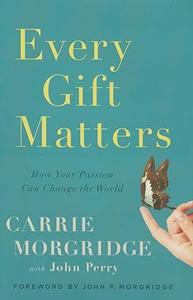 Every Gift Matters How Your Passion Can Change the World