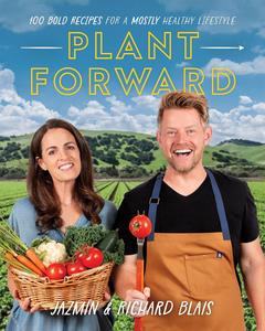 Plant Forward 100 Bold Recipes for a Mostly Healthy Lifestyle