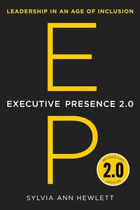Executive Presence 2.0 Leadership in an Age of Inclusion