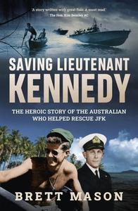 Saving Lieutenant Kennedy The heroic story of the Australian who helped rescue JFK
