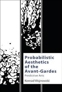 Probabilistic Aesthetics of the Avant–Gardes Predictive Arts