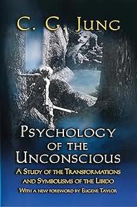 Psychology of the Unconscious A Study of the Transformations and Symbolisms of the Libido