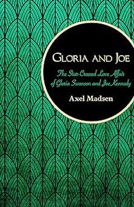 Gloria and Joe The Star–Crossed Love Affair of Gloria Swanson and Joe Kennedy