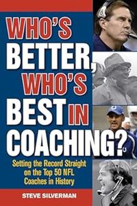 Who's Better, Who's Best in Coaching Setting the Record Straight on the Top 50 NFL Coaches in History