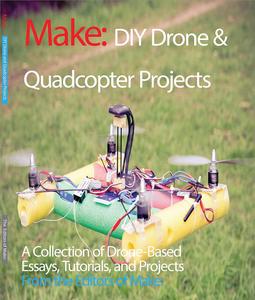 DIY Drone and Quadcopter Projects A Collection of Drone–Based Essays, Tutorials, and Projects (Make)