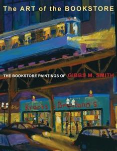 The Art of the Bookstore The Bookstore Paintings of Gibbs M Smith
