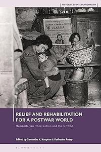 Relief and Rehabilitation for a Post-war World Humanitarian Intervention and the UNRRA