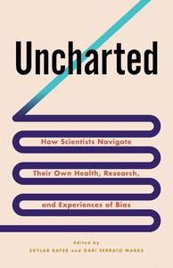 Uncharted How Scientists Navigate Their Own Health, Research, and Experiences of Bias