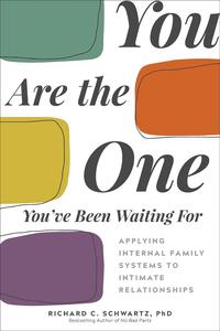 You Are the One You've Been Waiting For Applying Internal Family Systems to Intimate Relationships