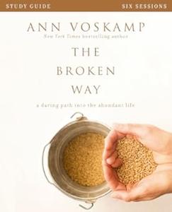 The Broken Way Bible Study Guide A Daring Path into the Abundant Life