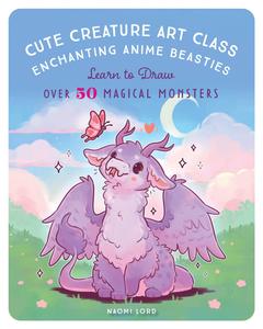 Cute Creature Art Class Enchanting Anime Beasties Learn to Draw over 50 Magical Monsters