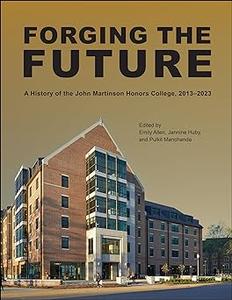 Forging the Future A History of the John Martinson Honors College, 2013–2023