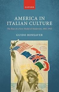 America in Italian Culture The Rise of a New Model of Modernity, 1861–1943