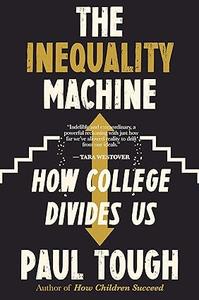 The Inequality Machine How College Divides Us