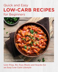 Quick and Easy Low Carb Recipes for Beginners Low Prep, No Fuss Meals and Snacks for an Easy Low Carb Lifestyle