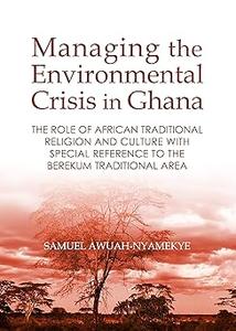 Managing the Environmental Crisis in Ghana The Role of African Traditional Religion and Culture With Special Reference
