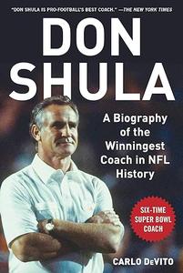 Don Shula A Biography of the Winningest Coach in NFL History