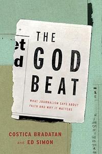 The God Beat What Journalism Says about Faith and Why It Matters