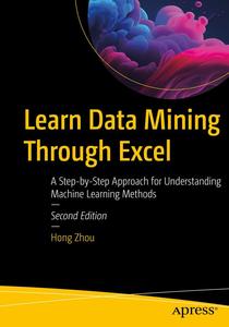 Learn Data Mining Through Excel A Step–by–Step Approach for Understanding Machine Learning Methods