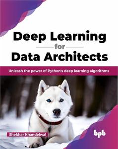 Deep Learning for Data Architects Unleash the power of Python's deep learning algorithms (English Edition)