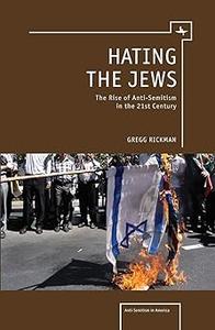 Hating the Jews The Rise of Antisemitism in the 21st Century