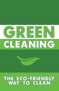 Green Cleaning The Eco–Friendly Way to Clean