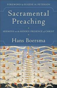 Sacramental Preaching Sermons on the Hidden Presence of Christ