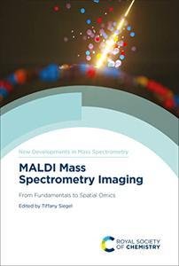 MALDI Mass Spectrometry Imaging From Fundamentals to Spatial Omics (New Developments in Mass Spectrometry)