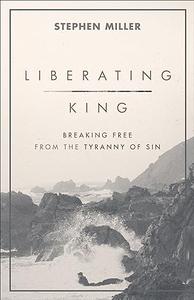 Liberating King Breaking Free from the Tyranny of Sin