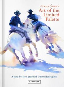 Hazel Soan’s Art of the Limited Palette A Step-By-Step Practical Watercolour Guide