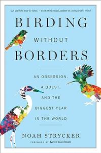 Birding Without Borders An Obsession, a Quest, and the Biggest Year in the World (2024)