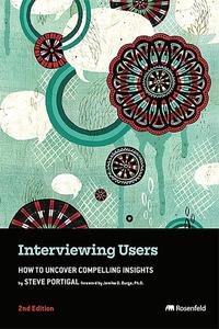 Interviewing Users How to Uncover Compelling Insights