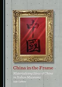 China in the Frame Materialising Ideas of China in Italian Museums