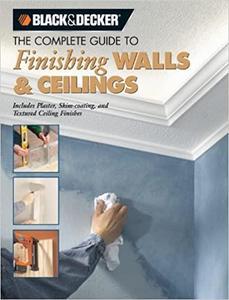 The Complete Guide to Finishing Walls & Ceilings Includes Plaster