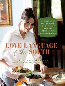 Love Language of the South A Celebration of the Food, the Hospitality, and the Stories of My Southern Home