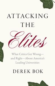 Attacking the Elites What Critics Get Wrong–and Right–About America's Leading Universities
