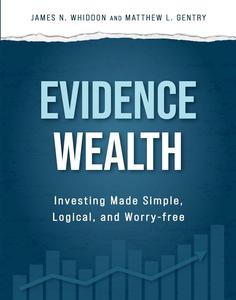 Evidence Wealth Investing Made Simple, Logical, and Worry–Free