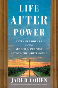 Life After Power Seven Presidents and Their Search for Purpose Beyond the White House