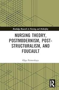 Nursing Theory, Postmodernism, Post–structuralism, and Foucault